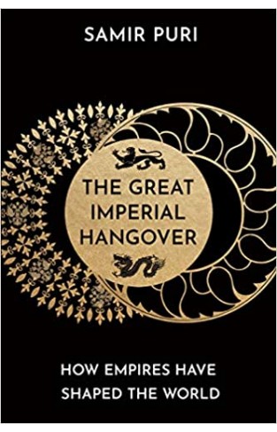The Great Imperial Hangover : How Empires Have Shaped the World